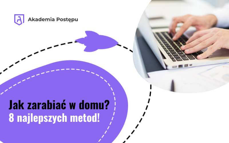 Jak zarabiać w domu? Poznaj 8 najlepszych sposobów!